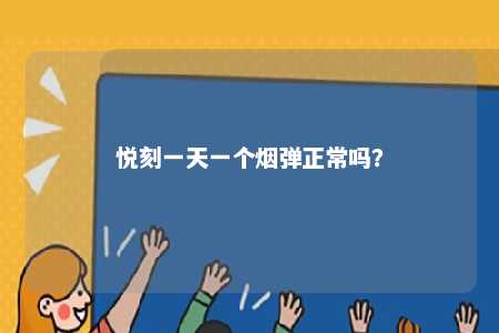 悦刻一天一个烟弹正常吗
？ 